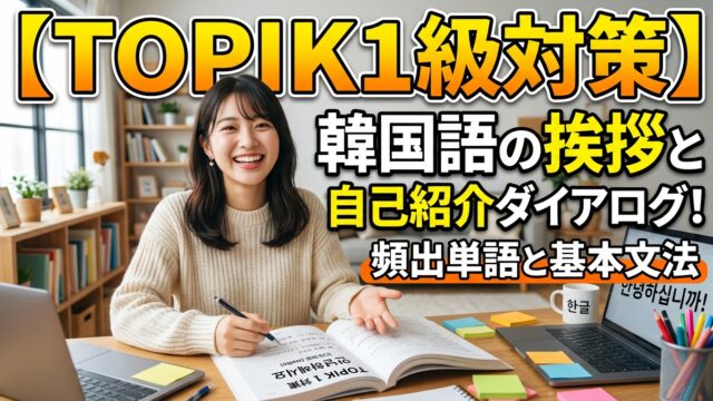 【TOPIK1級対策】韓国語の挨拶と自己紹介ダイアログ！頻出単語と基本文法