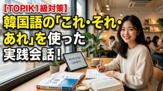 【TOPIK1級対策】韓国語の「これ・それ・あれ」を使った実践会話！