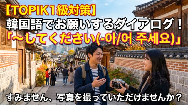 【TOPIK1級対策】韓国語でお願いするダイアログ！「〜してください(-아/어 주세요)」