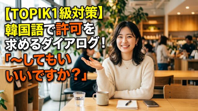 【TOPIK1級対策】韓国語で許可を求めるダイアログ！「〜してもいいですか？」