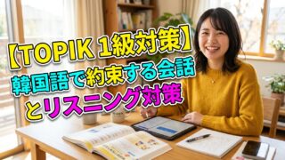 【TOPIK1級対策】韓国語で約束する会話とリスニング対策