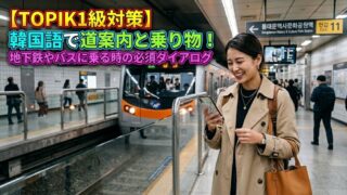 【TOPIK1級対策】韓国語で道案内と乗り物！地下鉄やバスに乗る時の必須ダイアログ